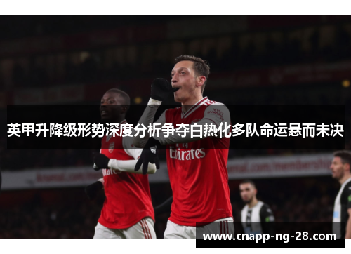 英甲升降级形势深度分析争夺白热化多队命运悬而未决 英甲升降级形势深度分析争夺白热化多队命运悬而未决
