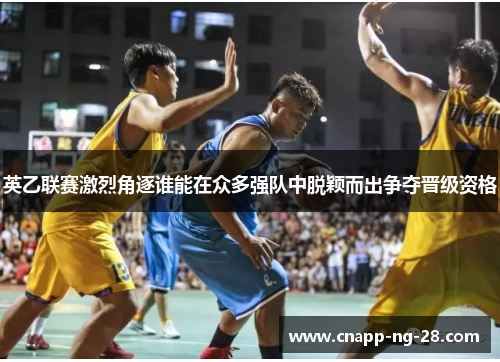 英乙联赛激烈角逐谁能在众多强队中脱颖而出争夺晋级资格 英乙联赛激烈角逐谁能在众多强队中脱颖而出争夺晋级资格