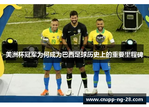 美洲杯冠军为何成为巴西足球历史上的重要里程碑 美洲杯冠军为何成为巴西足球历史上的重要里程碑
