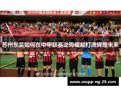 苏州东吴如何在中甲联赛逆势崛起打造辉煌未来