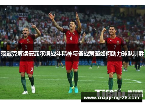 范戴克解读安菲尔德战斗精神与备战策略如何助力球队制胜