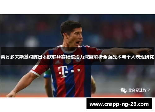 莱万多夫斯基对阵日本欧联杯赛场统治力深度解析全面战术与个人表现研究