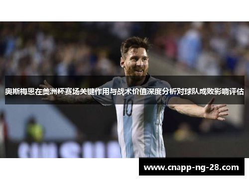 奥斯梅恩在美洲杯赛场关键作用与战术价值深度分析对球队成败影响评估