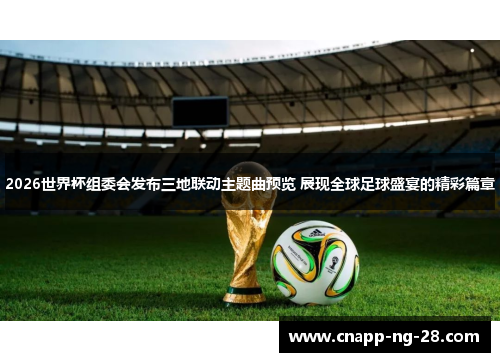 2026世界杯组委会发布三地联动主题曲预览 展现全球足球盛宴的精彩篇章 2026世界杯组委会发布三地联动主题曲预览 展现全球足球盛宴的精彩篇章